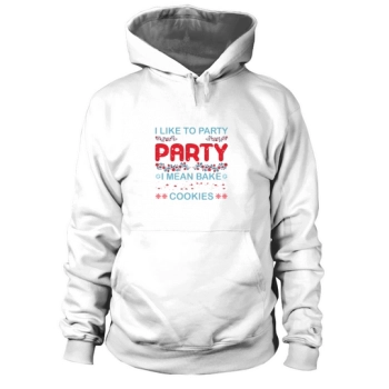 I Like To Party And By Party I Mean Bake Christmas Cookies Hoodies