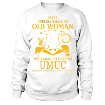 Never underestimate an old woman who graduated from UMUC University of Maryland University College Sweatshirt