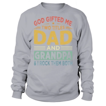 God gave me two titles, Dad and Grandpa & I rock them both Sweatshirt