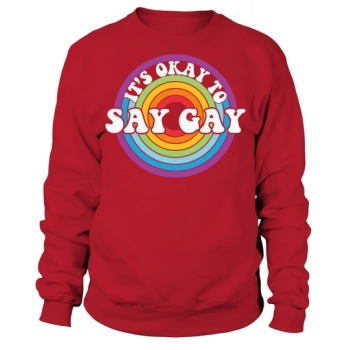 Its Okay to Say Gay Sweatshirt