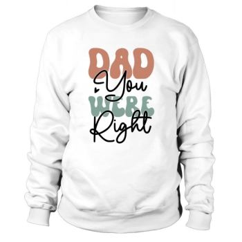 Dad You Were Right Sweatshirt