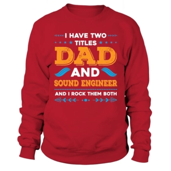 I have two titles, dad and sound engineer, and I rock them both Sweatshirt