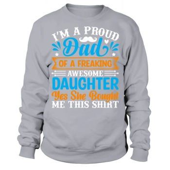 I'm a proud father of a freaking awesome daughter, yeah she bought me this Sweatshirt.