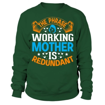 The phrase "working mother" is redundant Sweatshirt
