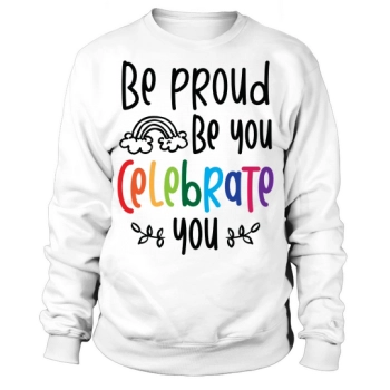 Be Proud Be You Celebrate You Sweatshirt