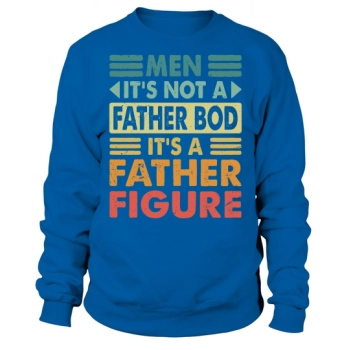 Men Its Not a Father Bod Its a Father Figure Sweatshirt