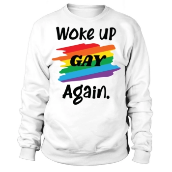 Woke Up Gay Again Sweatshirt