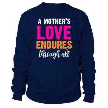 A mother's love endures through all Sweatshirt