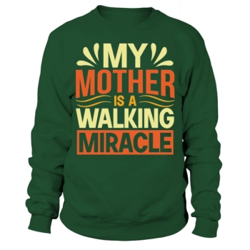 My mother is a walking miracle Sweatshirt