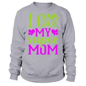 I Love My Super Mom Sweatshirt