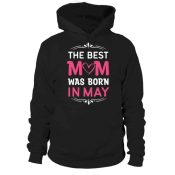 The best mom was born in May Hoodies