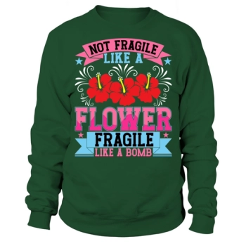 Not fragile like a flower, fragile like a bomb Sweatshirt