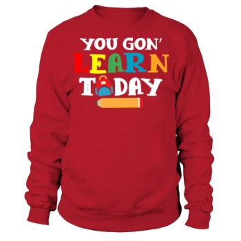 You Gonna Learn Today Teacher Back To School Love Sweatshirt