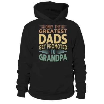 Only the Greatest Dads Get Promoted To Grandpa Hoodies