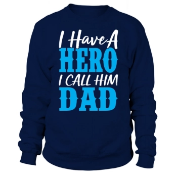 I HAVE A HERO I CALL HIM DAD Sweatshirt