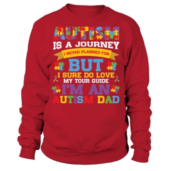 Autism Is A Journey In Never Planned For But I Sure Love My Tour Guide Im An Autism Dad Sweatshirt