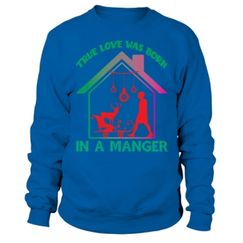 True Love Was Born In A Manger Merry Christmas Sweatshirt