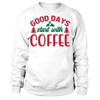 Good days start with coffee Christmas Sweatshirt