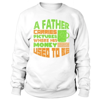 A father carries pictures money used to be Sweatshirt