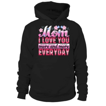 Mom, I love you more and more every day Hoodies