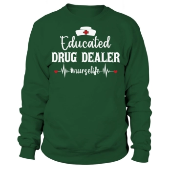 Nurse Educated Drug Dealer Nurse Life Sweatshirt