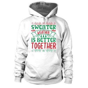 Sweater Weather is Better Together Christmas Hoodies