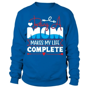 Being a mom makes my life complete Sweatshirt