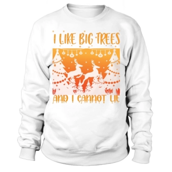 I like big trees and I cannot lie Christmas Sweatshirt