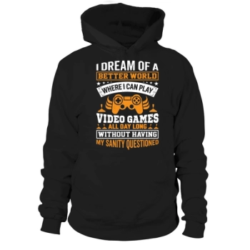 I dream of a better world where I can play video games all day long without having my sanity questioned Hoodies.