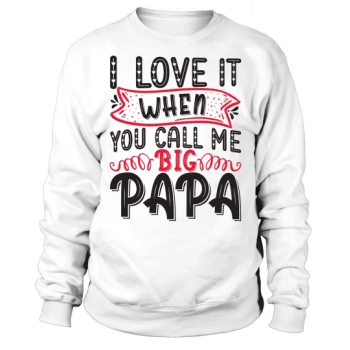 I love it when you call me Big Papa Sweatshirt