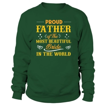 Proud father of the world's most beautiful bride Sweatshirt