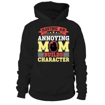 Having an annoying mom builds character Hoodies