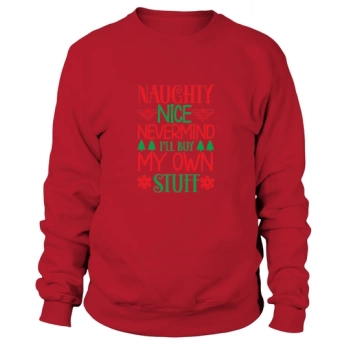 Naughty Nice Nevermind Ill Buy My Own Stuff Christmas Sweatshirt