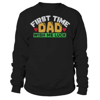 First Time Dad Wish Me Luck Sweatshirt