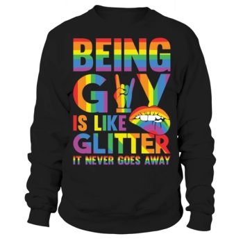 Being gay is like glitter, it never goes away Sweatshirt.