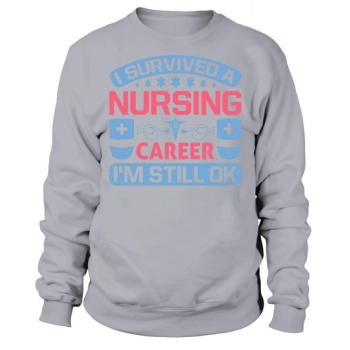 I survived a nursing career Im still ok Sweatshirt