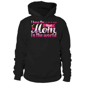 I Have The Best Mom In The World Hoodies