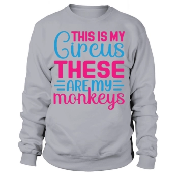 This Is My Circus These Are My Monkeys Sweatshirt
