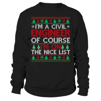 Im a civil engineer of course im on the nice list Ugly Christmas Sweatshirt