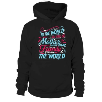 To the world you are a mother, but to your family you are the world Hoodies