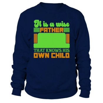 It is a wise father who knows his own child Sweatshirt