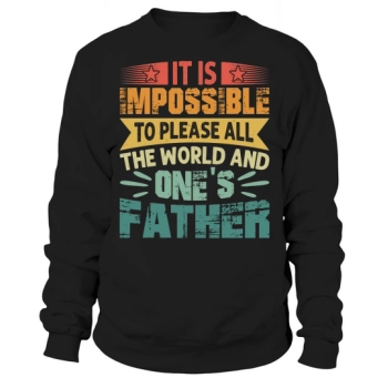 It is impossible to please all the world and one's father Sweatshirt