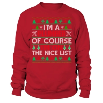 Im a Plumber of course im on the nice list ugly christmas Sweatshirt