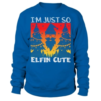 Im just so elfin cute Christmas Sweatshirt