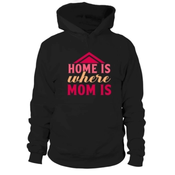 Home Is Where Mom Is Hooded Sweatshirt