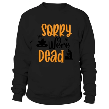 Sorry Were Dead Zombie Halloween Quote Sweatshirt