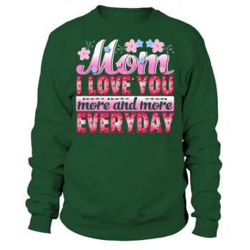 Mom, I love you more and more every day Sweatshirt