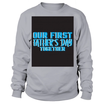 Our First Father's Day Together Sweatshirt