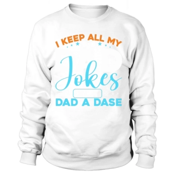 I Keep All My Dad Jokes In A Dad A Dase Sweatshirt