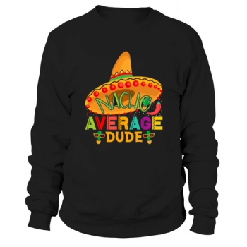 Nacho Average Dude Cinco De Sweatshirt